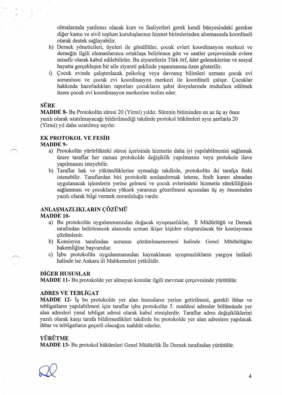 edilebilirler. Bu ziyaretlerin Türk örf, adet geleneklerine ve sosyal hayatta gerçekleşen bir aile ziyareti şeklinde yaşanmasına özen gösterilir.