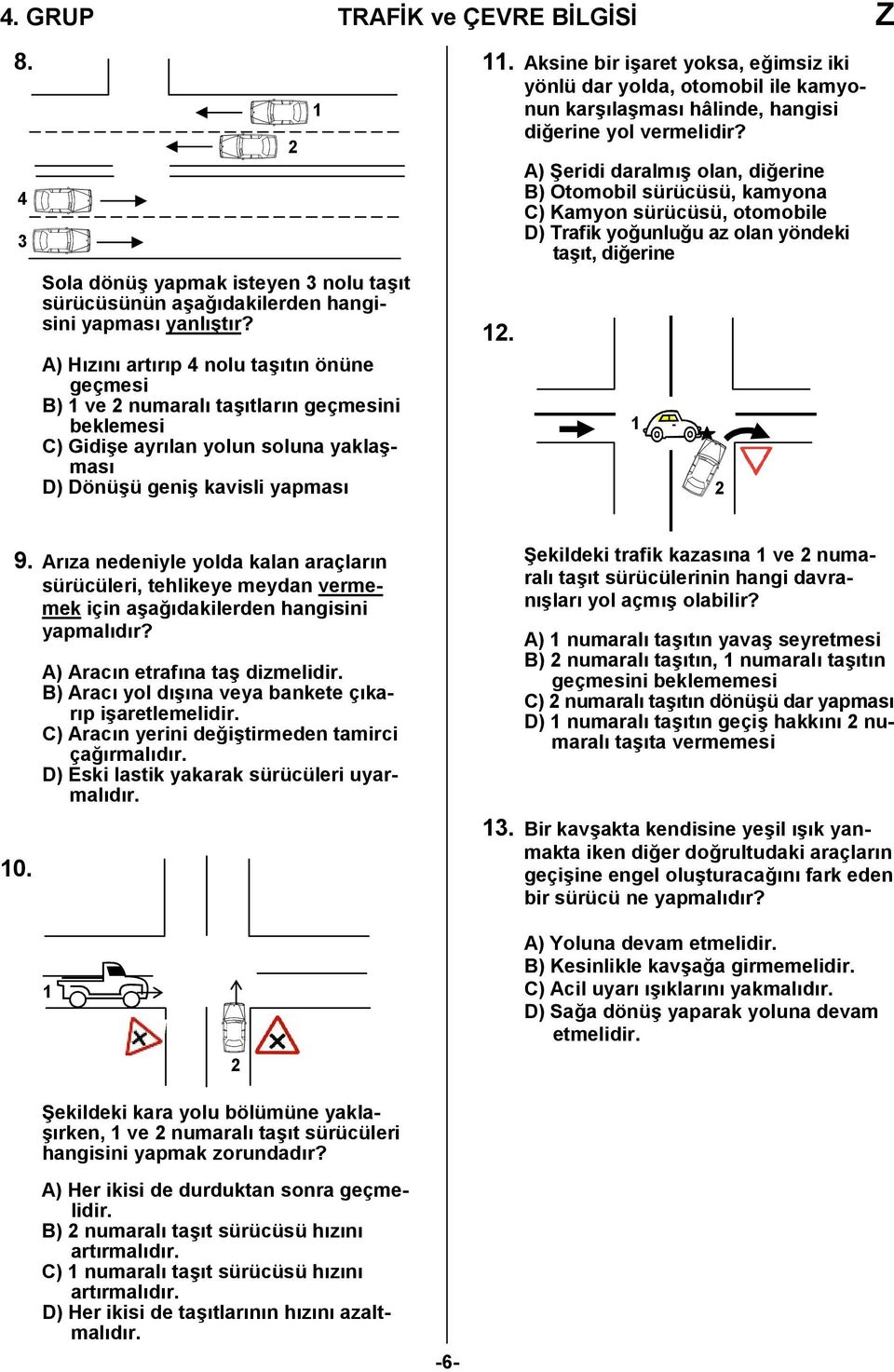 Aksine bir işaret yoksa, eğimsiz iki yönlü dar yolda, otomobil ile kamyonun karşılaşması hâlinde, hangisi diğerine yol vermelidir?