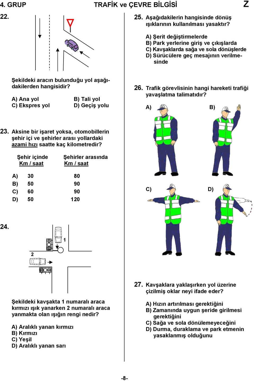 hangisidir? A) Ana yol B) Tali yol C) Ekspres yol D) Geçiş yolu 6. Trafik görevlisinin hangi hareketi trafiği yavaşlatma talimatıdır? A) B) 3.