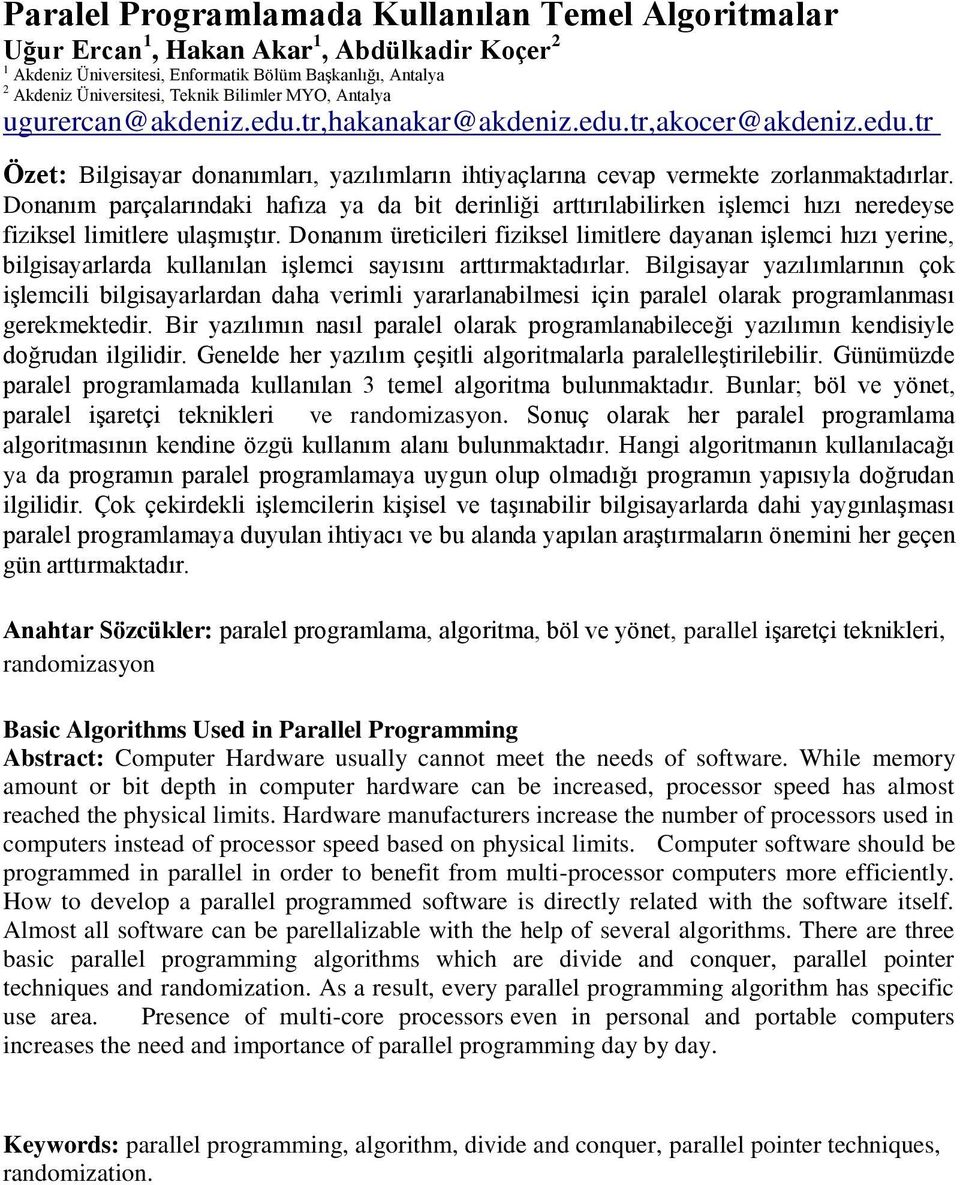 Donanım parçalarındaki hafıza ya da bit derinliği arttırılabilirken işlemci hızı neredeyse fiziksel limitlere ulaşmıştır.