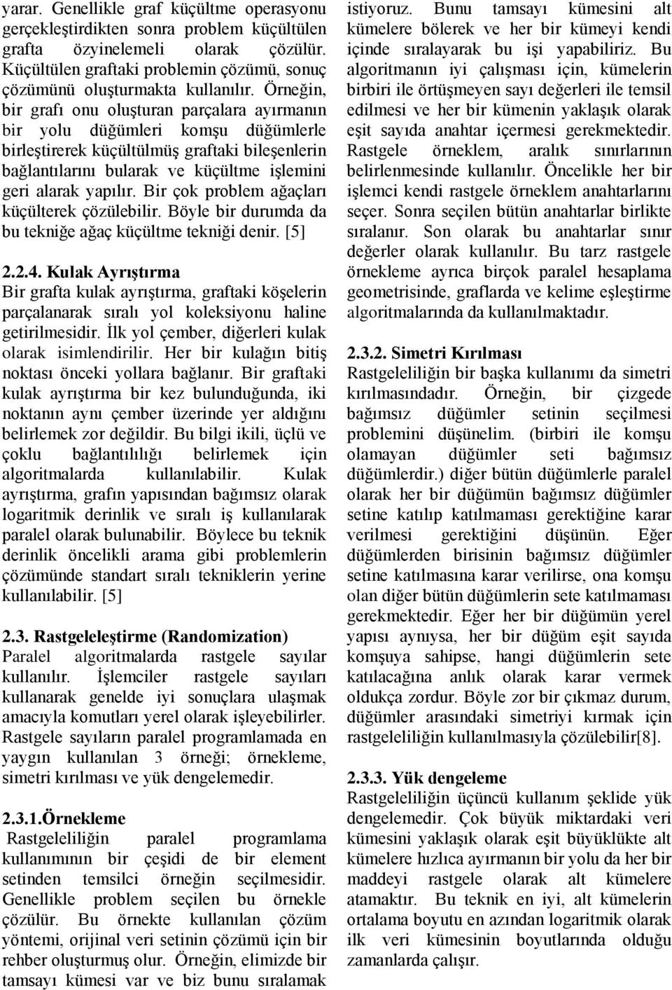 yapılır. Bir çok problem ağaçları küçülterek çözülebilir. Böyle bir durumda da bu tekniğe ağaç küçültme tekniği denir. [5] 2.2.4.