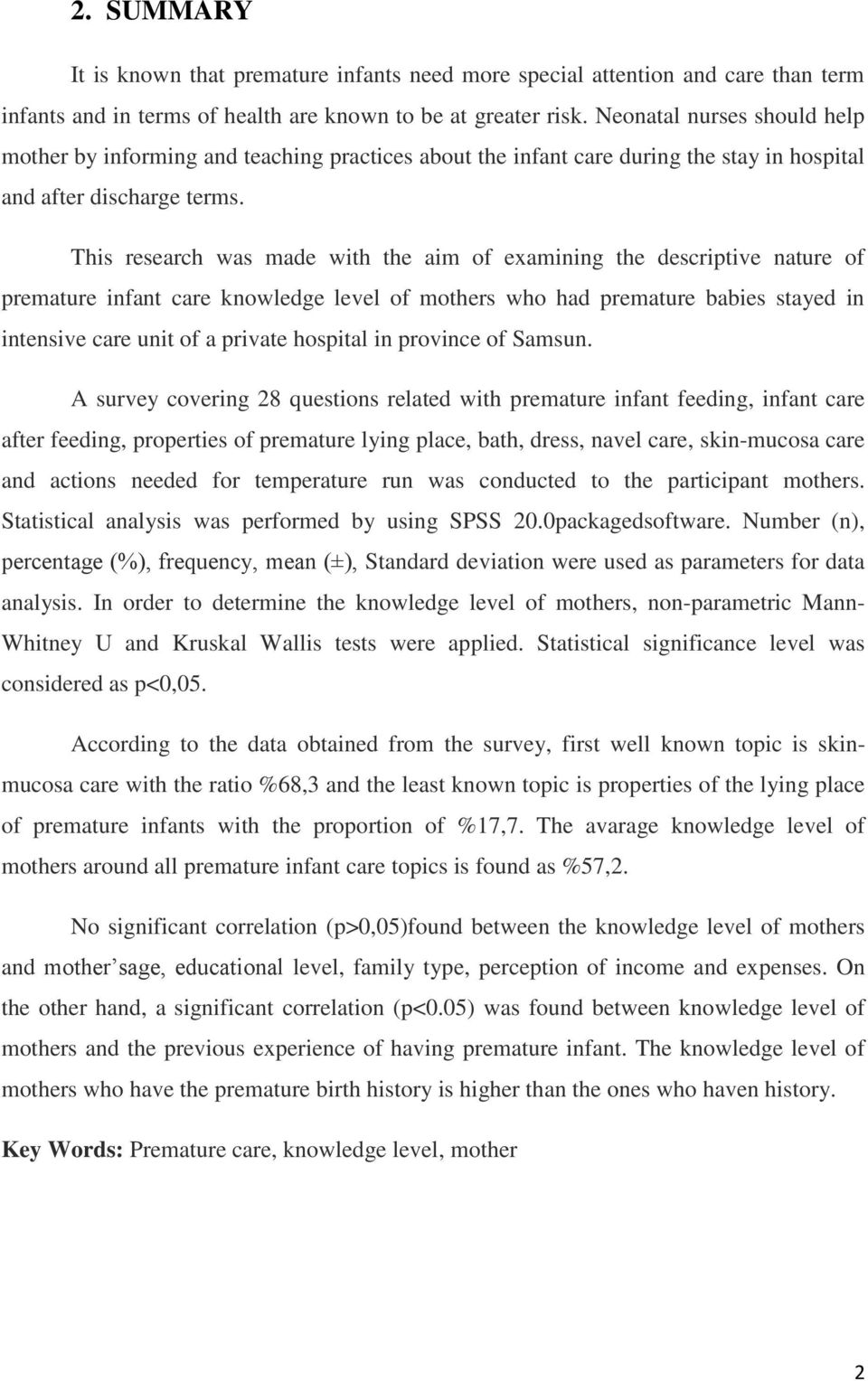 This research was made with the aim of examining the descriptive nature of premature infant care knowledge level of mothers who had premature babies stayed in intensive care unit of a private