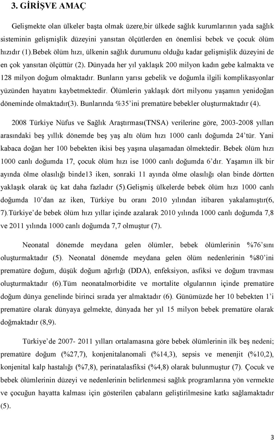 Bunların yarısı gebelik ve doğumla ilgili komplikasyonlar yüzünden hayatını kaybetmektedir. Ölümlerin yaklaģık dört milyonu yaģamın yenidoğan döneminde olmaktadır(3).