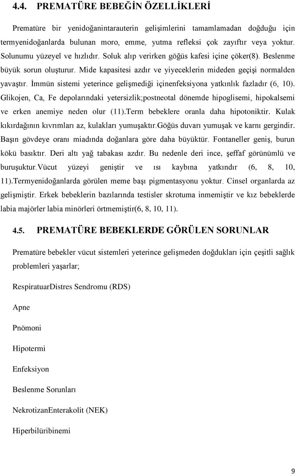 Ġmmün sistemi yeterince geliģmediği içinenfeksiyona yatkınlık fazladır (6, 10). Glikojen, Ca, Fe depolarındaki yetersizlik;postneotal dönemde hipoglisemi, hipokalsemi ve erken anemiye neden olur (11).