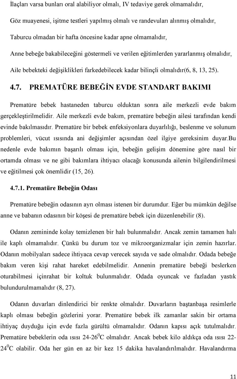 PREMATÜRE BEBEĞĠN EVDE STANDART BAKIMI Prematüre bebek hastaneden taburcu olduktan sonra aile merkezli evde bakım gerçekleģtirilmelidir.