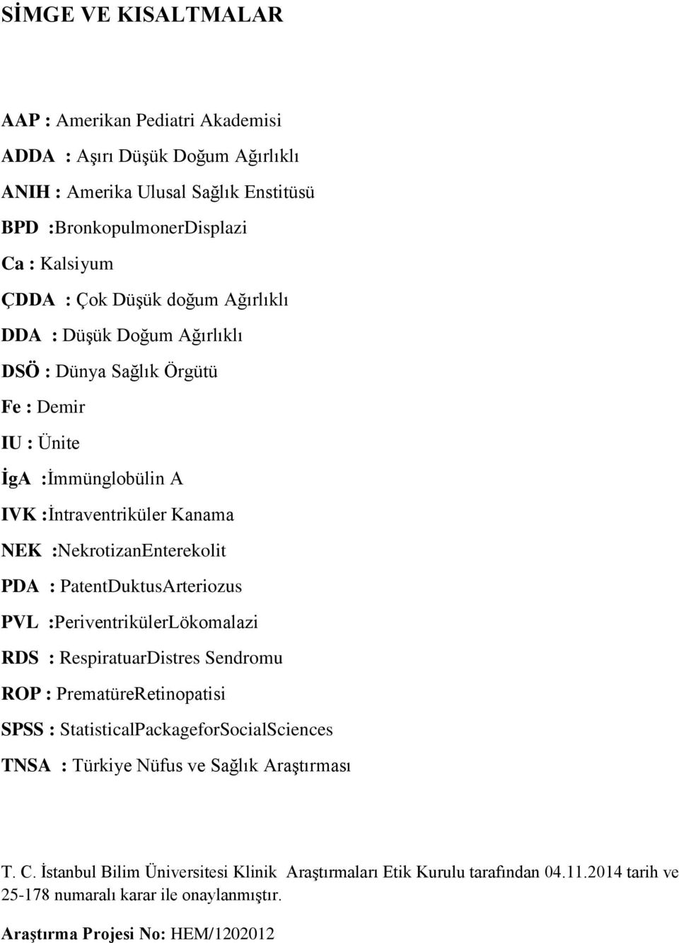 PatentDuktusArteriozus PVL :PeriventrikülerLökomalazi RDS : RespiratuarDistres Sendromu ROP : PrematüreRetinopatisi SPSS : StatisticalPackageforSocialSciences TNSA : Türkiye Nüfus ve