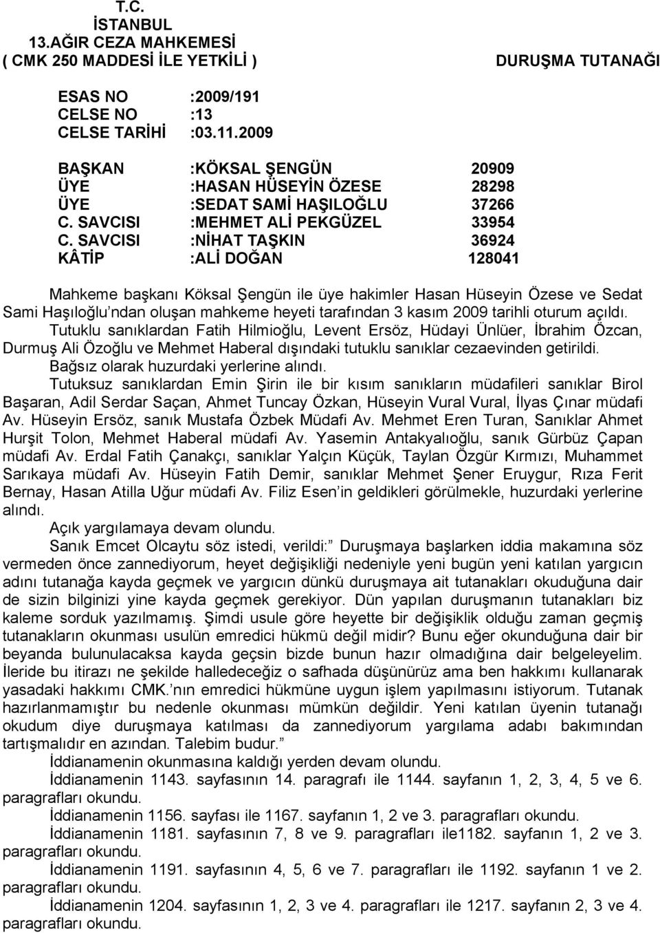 SAVCISI :NİHAT TAŞKIN 36924 KÂTİP :ALİ DOĞAN 128041 Mahkeme başkanı Köksal Şengün ile üye hakimler Hasan Hüseyin Özese ve Sedat Sami Haşıloğlu ndan oluşan mahkeme heyeti tarafından 3 kasım 2009