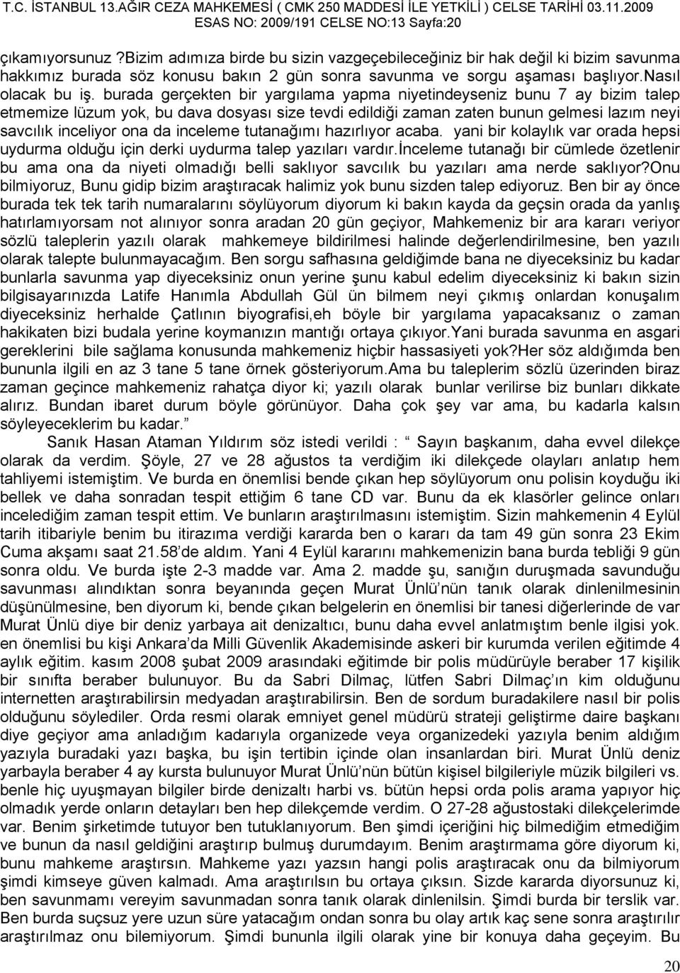 burada gerçekten bir yargılama yapma niyetindeyseniz bunu 7 ay bizim talep etmemize lüzum yok, bu dava dosyası size tevdi edildiği zaman zaten bunun gelmesi lazım neyi savcılık inceliyor ona da