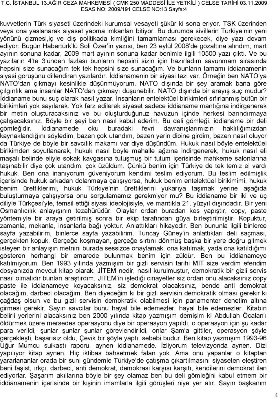 Bugün Habertürk lü Soli Özer in yazısı, ben 23 eylül 2008 de gözaltına alındım, mart ayının sonuna kadar, 2009 mart ayının sonuna kadar benimle ilgili 10500 yazı çıktı.