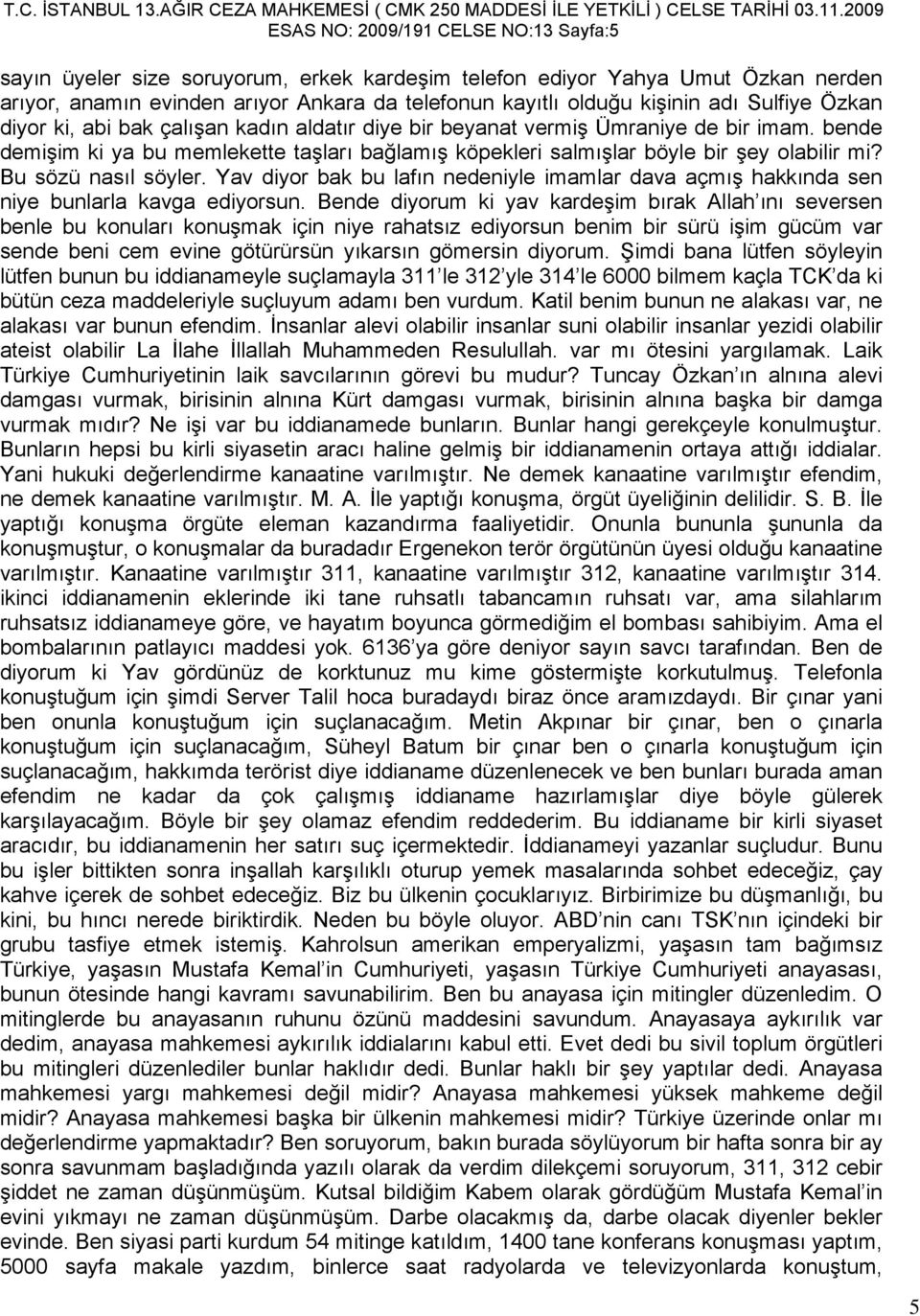 Bu sözü nasıl söyler. Yav diyor bak bu lafın nedeniyle imamlar dava açmış hakkında sen niye bunlarla kavga ediyorsun.