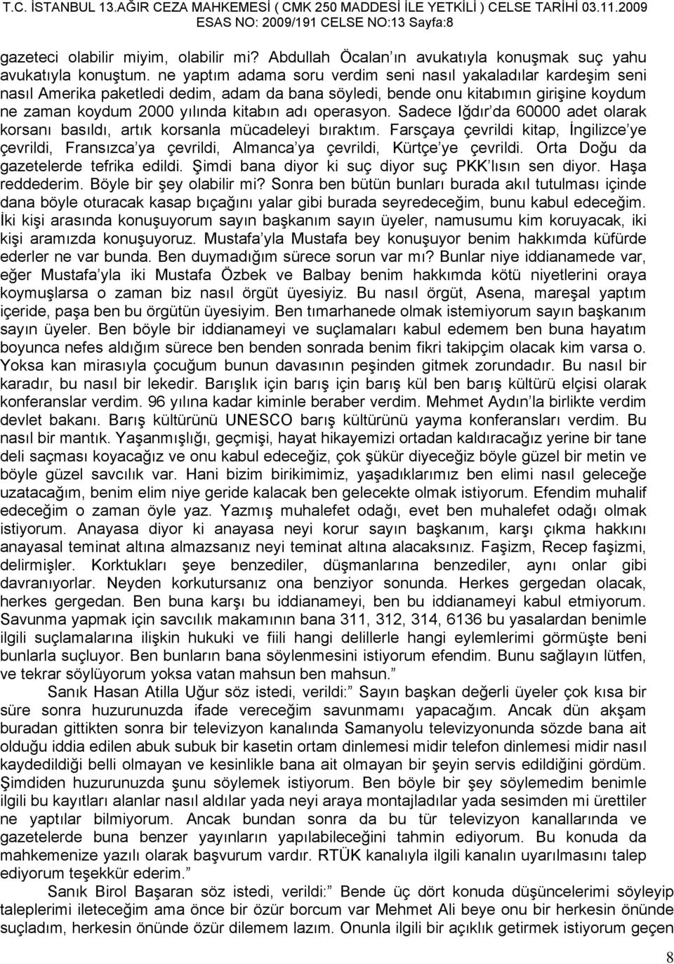 operasyon. Sadece Iğdır da 60000 adet olarak korsanı basıldı, artık korsanla mücadeleyi bıraktım.