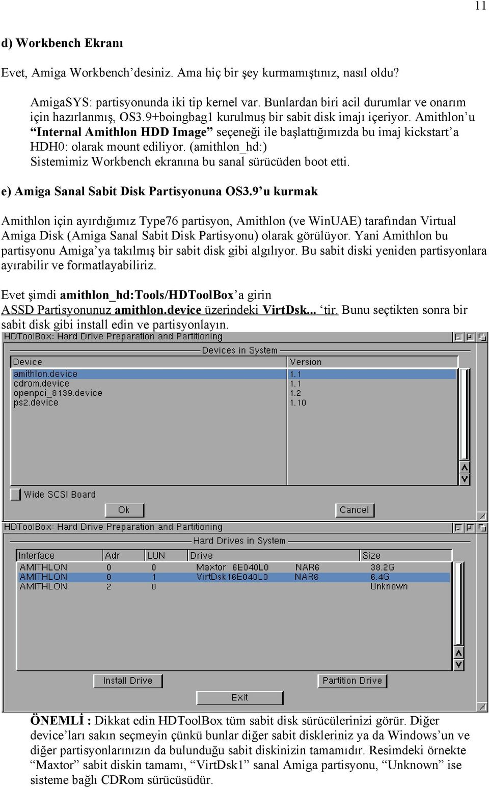 Amithlon u Internal Amithlon HDD Image seçeneği ile başlattığımızda bu imaj kickstart a HDH0: olarak mount ediliyor. (amithlon_hd:) Sistemimiz Workbench ekranına bu sanal sürücüden boot etti.