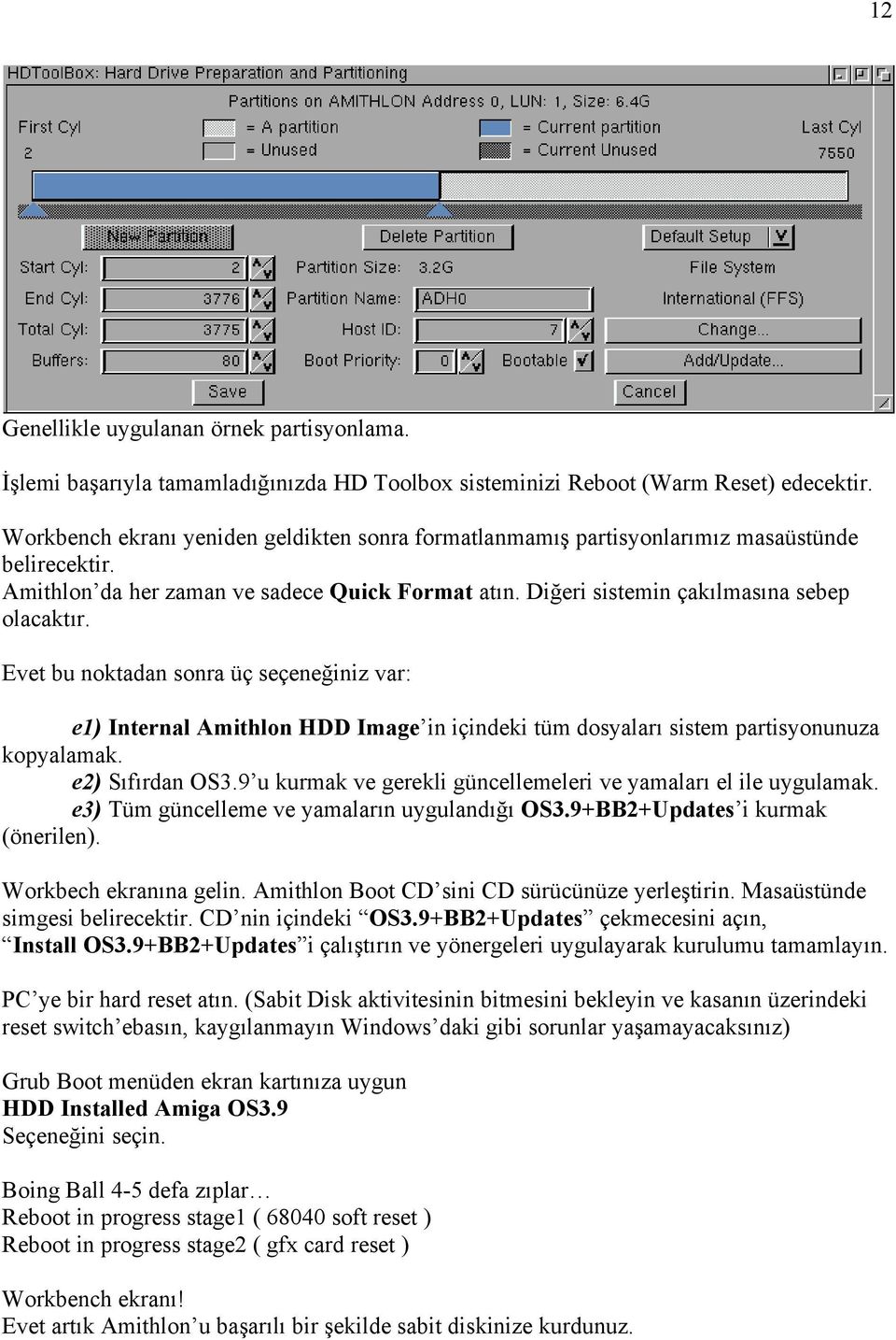 Evet bu noktadan sonra üç seçeneğiniz var: e1) Internal Amithlon HDD Image in içindeki tüm dosyaları sistem partisyonunuza kopyalamak. e2) Sıfırdan OS3.