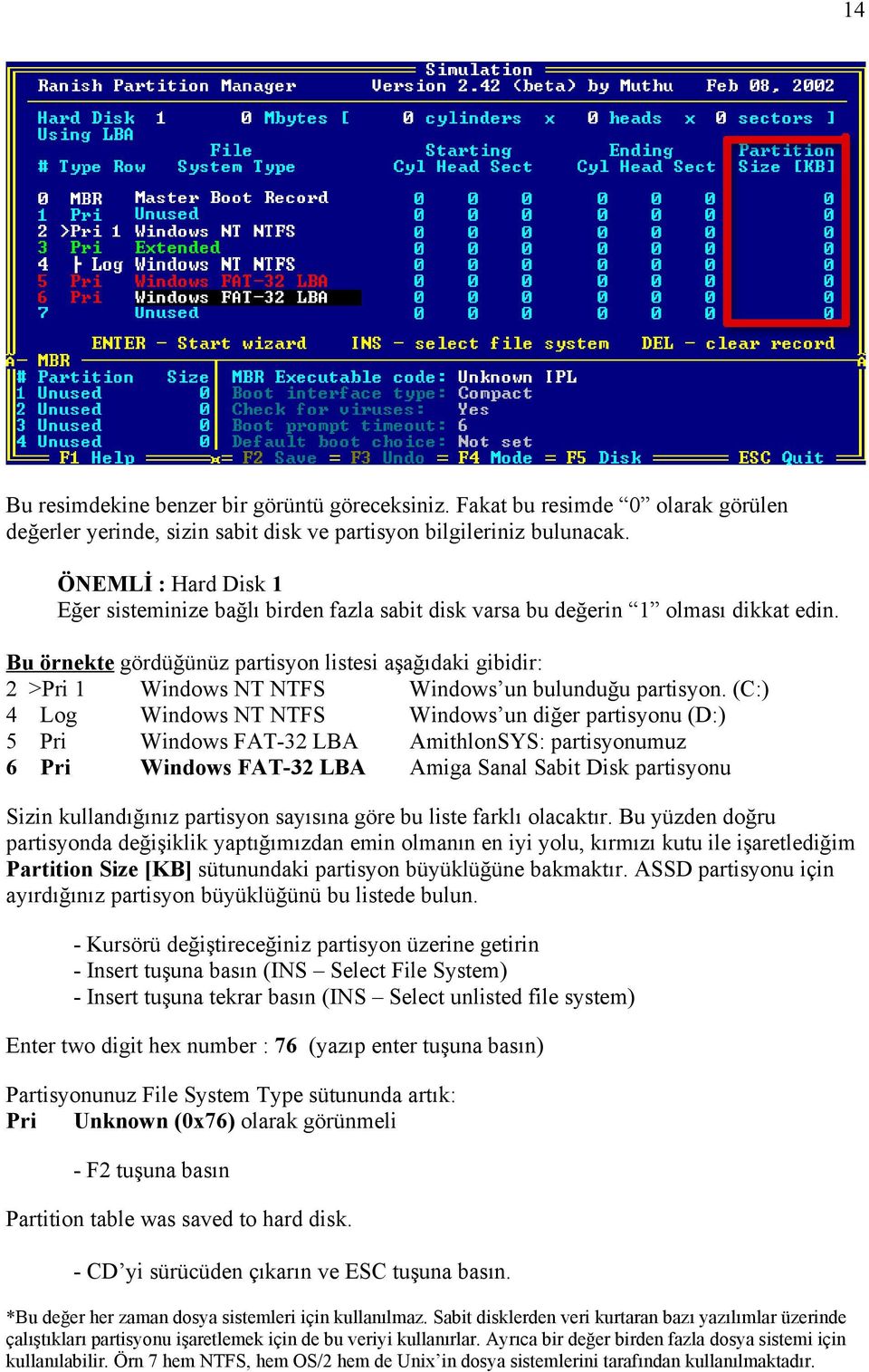 Bu örnekte gördüğünüz partisyon listesi aşağıdaki gibidir: 2 >Pri 1 Windows NT NTFS Windows un bulunduğu partisyon.