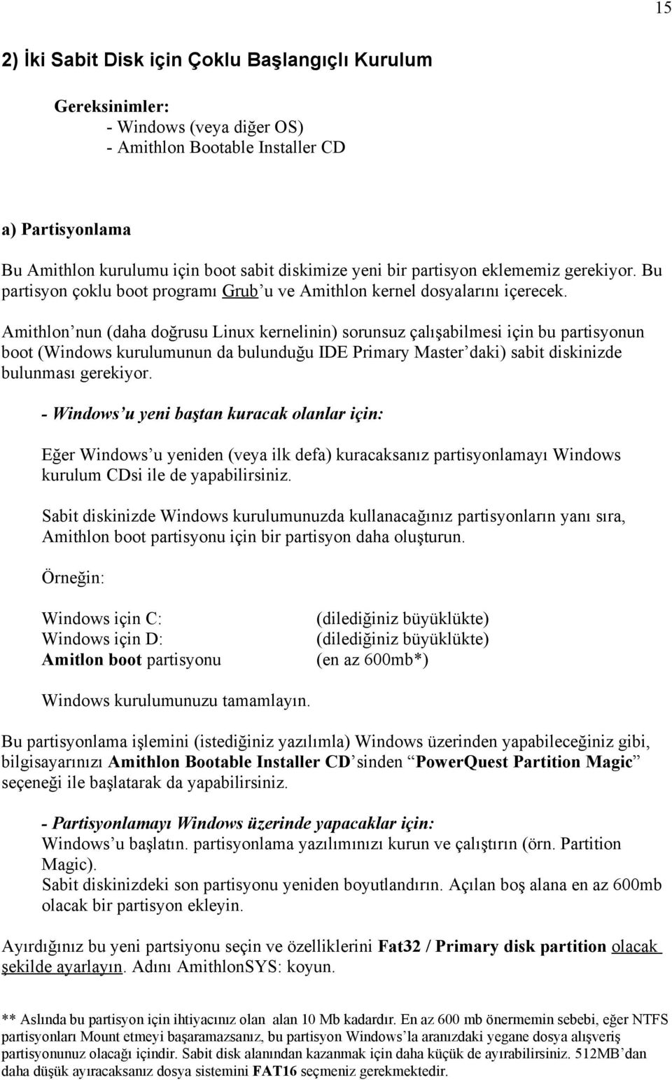 Amithlon nun (daha doğrusu Linux kernelinin) sorunsuz çalışabilmesi için bu partisyonun boot (Windows kurulumunun da bulunduğu IDE Primary Master daki) sabit diskinizde bulunması gerekiyor.