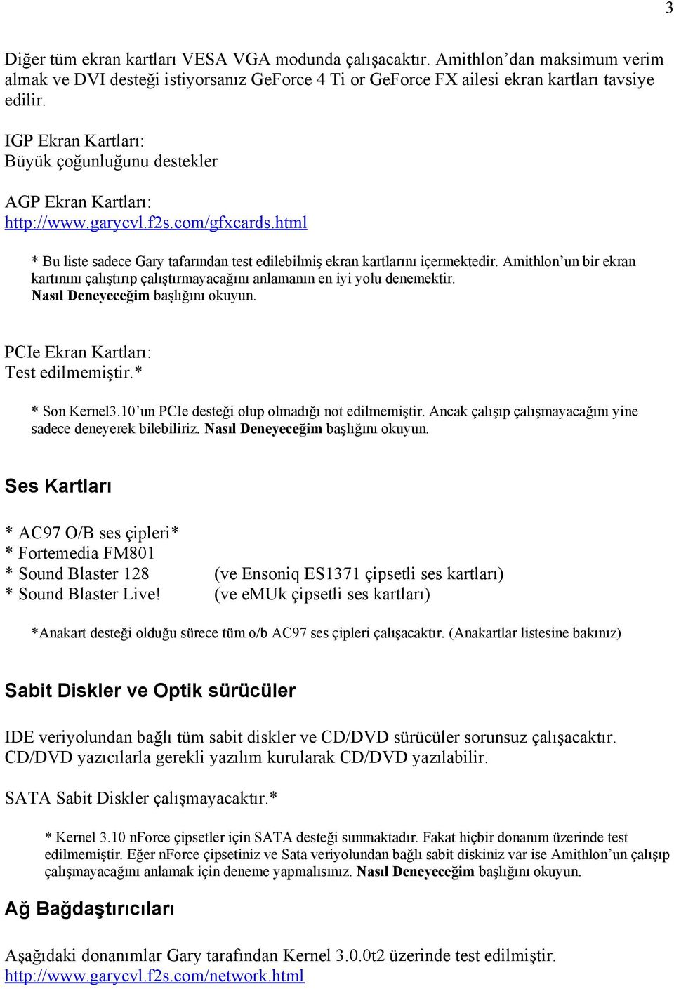 Amithlon un bir ekran kartınını çalıştırıp çalıştırmayacağını anlamanın en iyi yolu denemektir. Nasıl Deneyeceğim başlığını okuyun. PCIe Ekran Kartları: Test edilmemiştir.* * Son Kernel3.