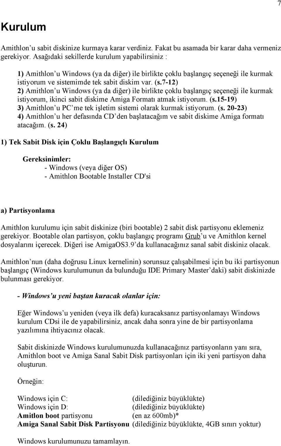 7-12) 2) Amithlon u Windows (ya da diğer) ile birlikte çoklu başlangıç seçeneği ile kurmak istiyorum, ikinci sabit diskime Amiga Formatı atmak istiyorum. (s.