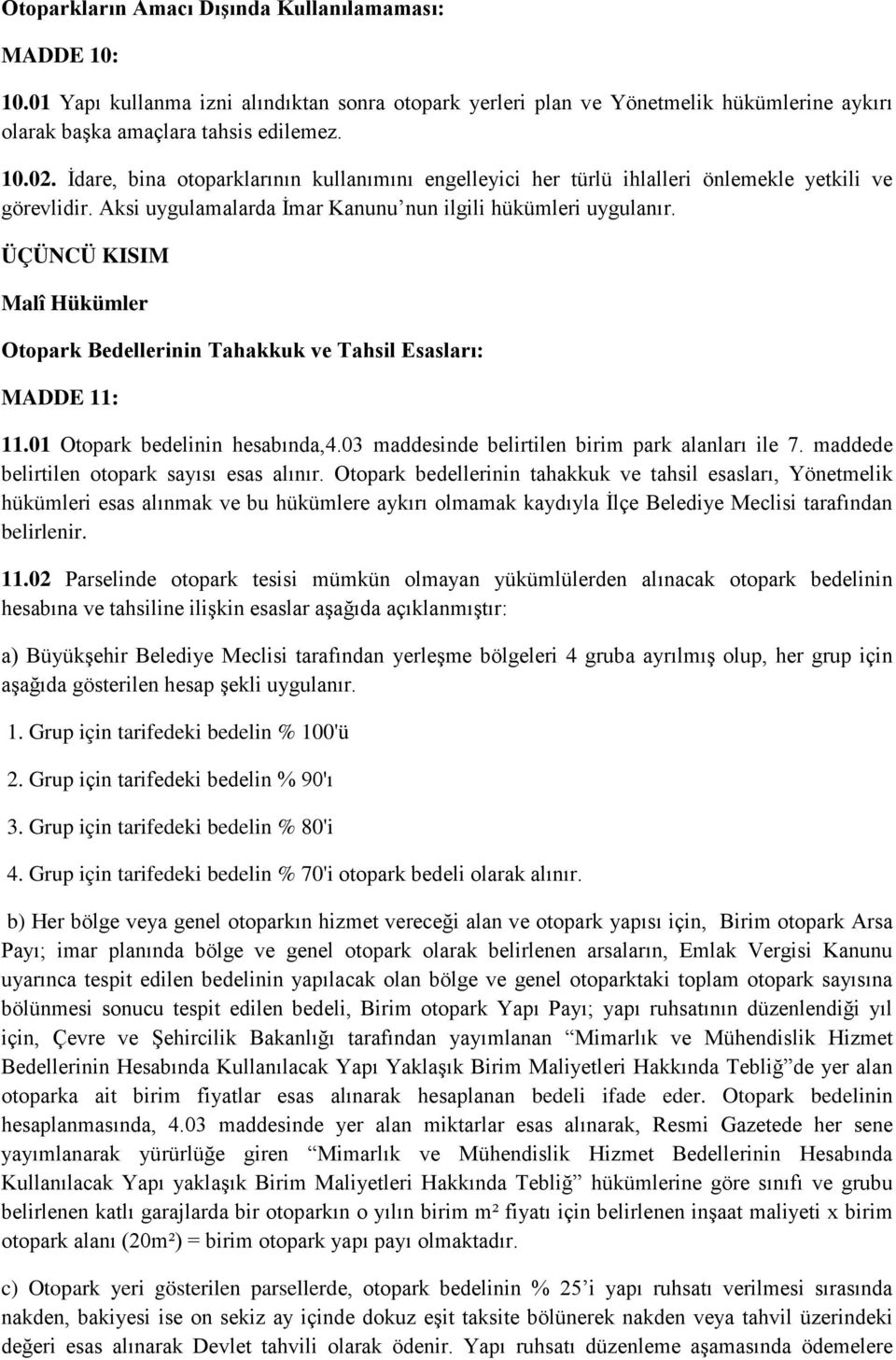 ÜÇÜNCÜ KISIM Malî Hükümler Otopark Bedellerinin Tahakkuk ve Tahsil Esasları: MADDE 11: 11.01 Otopark bedelinin hesabında,4.03 maddesinde belirtilen birim park alanları ile 7.