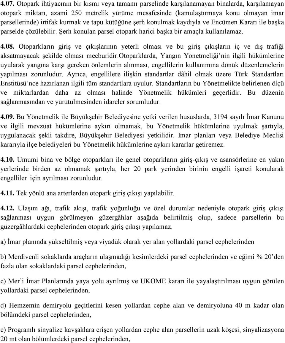 Otoparkların giriş ve çıkışlarının yeterli olması ve bu giriş çıkışların iç ve dış trafiği aksatmayacak şekilde olması mecburidir.