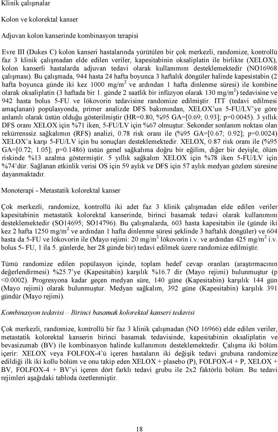 Bu çalışmada, 944 hasta 24 hafta boyunca 3 haftalık döngüler halinde kapesistabin (2 hafta boyunca günde iki kez 1000 mg/m 2 ve ardından 1 hafta dinlenme süresi) ile kombine olarak oksaliplatin (3