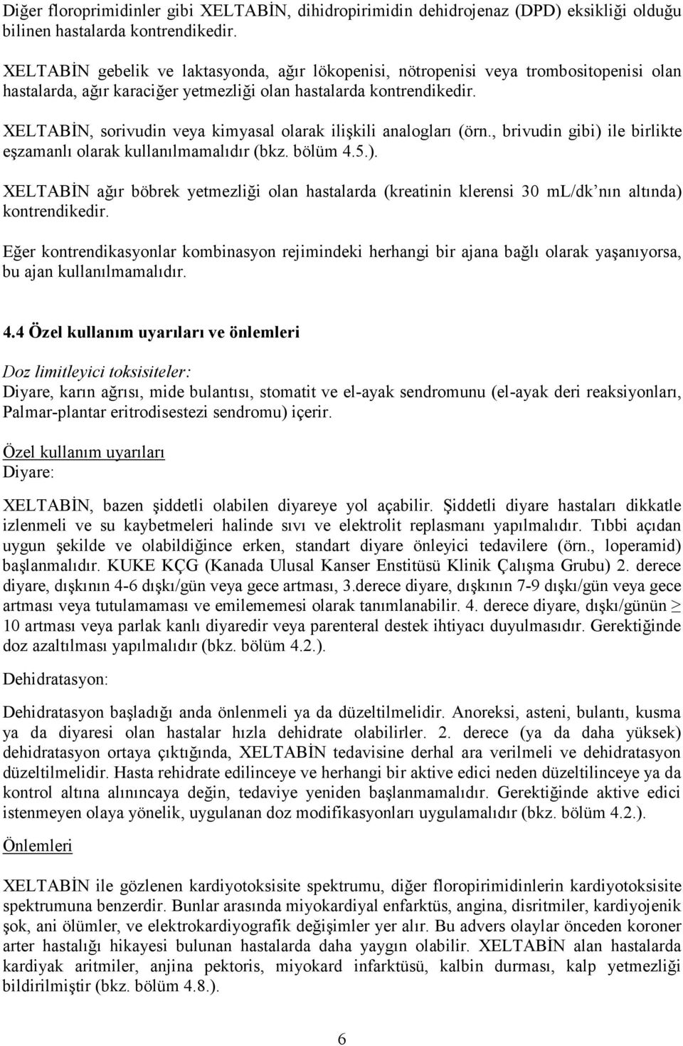 XELTABĐN, sorivudin veya kimyasal olarak ilişkili analogları (örn., brivudin gibi) ile birlikte eşzamanlı olarak kullanılmamalıdır (bkz. bölüm 4.5.). XELTABĐN ağır böbrek yetmezliği olan hastalarda (kreatinin klerensi 30 ml/dk nın altında) kontrendikedir.