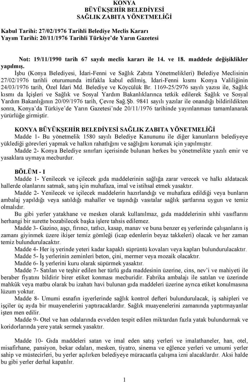 İşbu (Konya Belediyesi, İdari-Fenni ve Sağlık Zabıta Yönetmelikleri) Belediye Meclisinin 27/02/1976 tarihli oturumunda ittifakla kabul edilmiş, İdari-Fenni kısmı Konya Valiliğinin 24/03/1976 tarih,