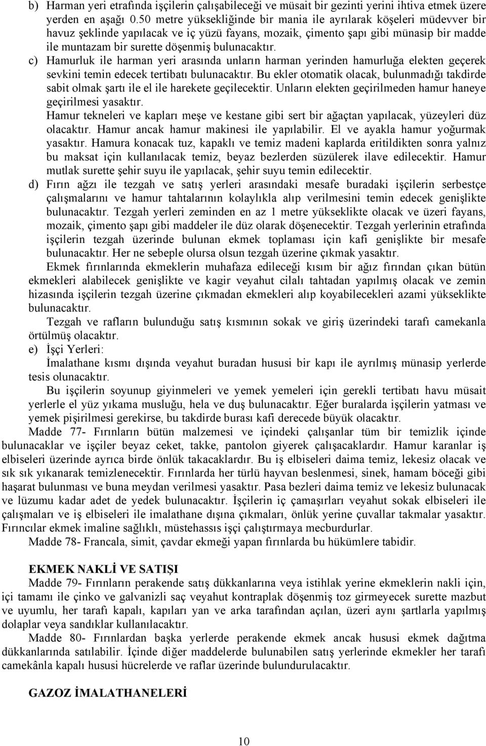 bulunacaktır. c) Hamurluk ile harman yeri arasında unların harman yerinden hamurluğa elekten geçerek sevkini temin edecek tertibatı bulunacaktır.