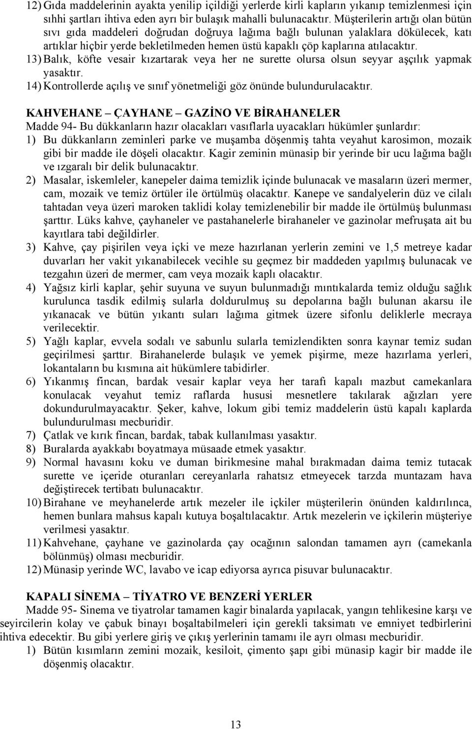 13) Balık, köfte vesair kızartarak veya her ne surette olursa olsun seyyar aşçılık yapmak yasaktır. 14) Kontrollerde açılış ve sınıf yönetmeliği göz önünde bulundurulacaktır.