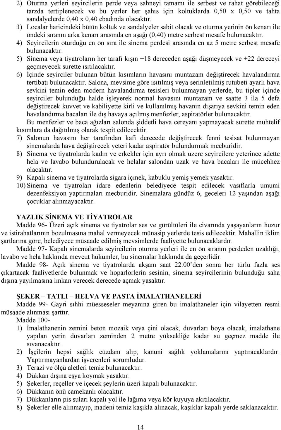 3) Localar haricindeki bütün koltuk ve sandalyeler sabit olacak ve oturma yerinin ön kenarı ile öndeki sıranın arka kenarı arasında en aşağı (0,40) metre serbest mesafe bulunacaktır.