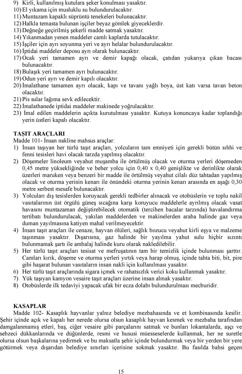 15) İşçiler için ayrı soyunma yeri ve ayrı helalar bulundurulacaktır. 16) İptidai maddeler deposu ayrı olarak bulunacaktır.