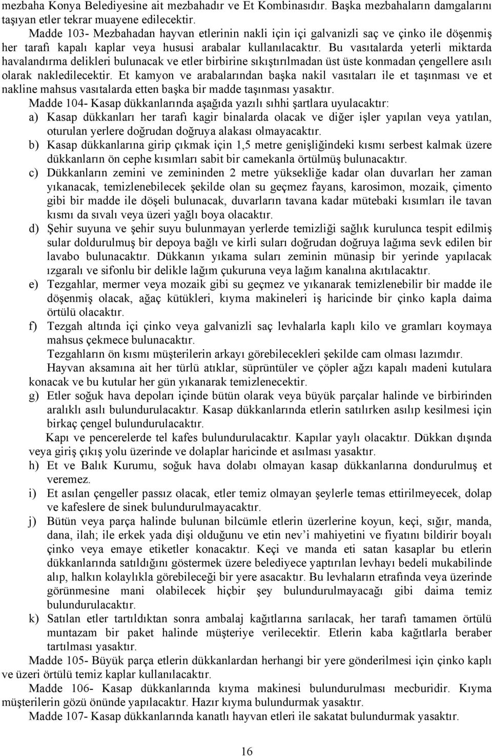 Bu vasıtalarda yeterli miktarda havalandırma delikleri bulunacak ve etler birbirine sıkıştırılmadan üst üste konmadan çengellere asılı olarak nakledilecektir.