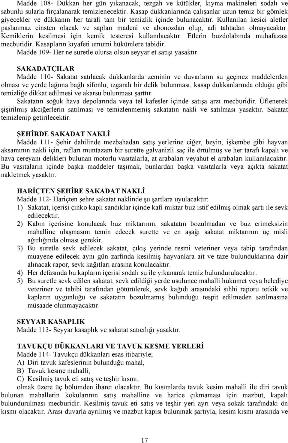 Kullanılan kesici aletler paslanmaz cinsten olacak ve sapları madeni ve abonozdan olup, adi tahtadan olmayacaktır. Kemiklerin kesilmesi için kemik testeresi kullanılacaktır.