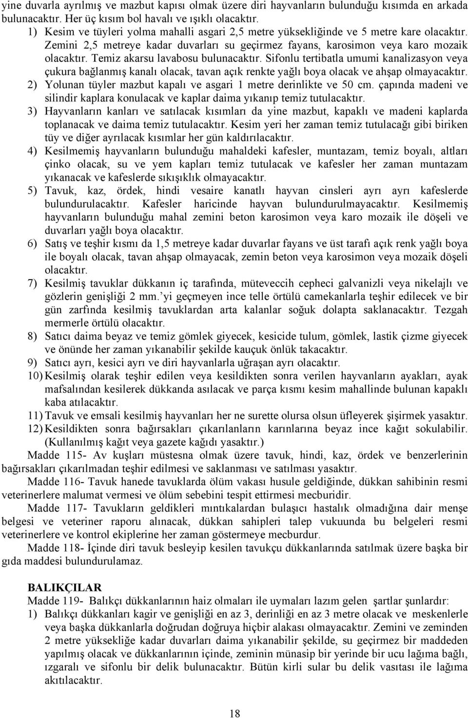 Temiz akarsu lavabosu bulunacaktır. Sifonlu tertibatla umumi kanalizasyon veya çukura bağlanmış kanalı olacak, tavan açık renkte yağlı boya olacak ve ahşap olmayacaktır.