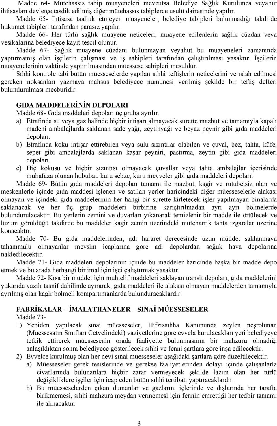 Madde 66- Her türlü sağlık muayene neticeleri, muayene edilenlerin sağlık cüzdan veya vesikalarına belediyece kayıt tescil olunur.