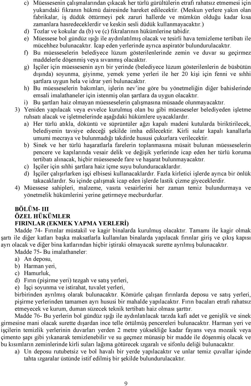 ) d) Tozlar ve kokular da (b) ve (c) fıkralarının hükümlerine tabidir. e) Müessese bol gündüz ışığı ile aydınlatılmış olacak ve tesirli hava temizleme tertibatı ile mücehhez bulunacaktır.