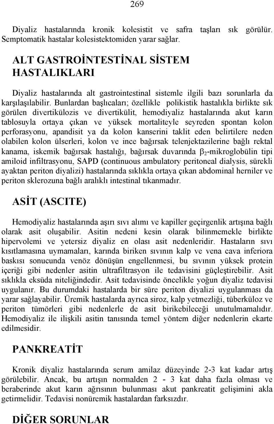 Bunlardan başlıcaları; özellikle polikistik hastalıkla birlikte sık görülen divertikülozis ve divertikülit, hemodiyaliz hastalarında akut karın tablosuyla ortaya çıkan ve yüksek mortaliteyle seyreden