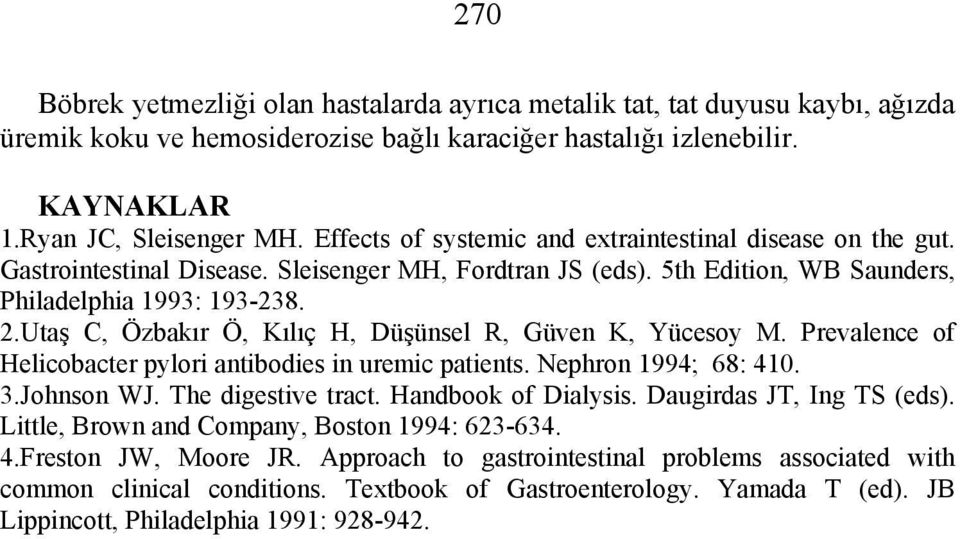 Utaş C, Özbakır Ö, Kılıç H, Düşünsel R, Güven K, Yücesoy M. Prevalence of Helicobacter pylori antibodies in uremic patients. Nephron 1994; 68: 410. 3.Johnson WJ. The digestive tract.