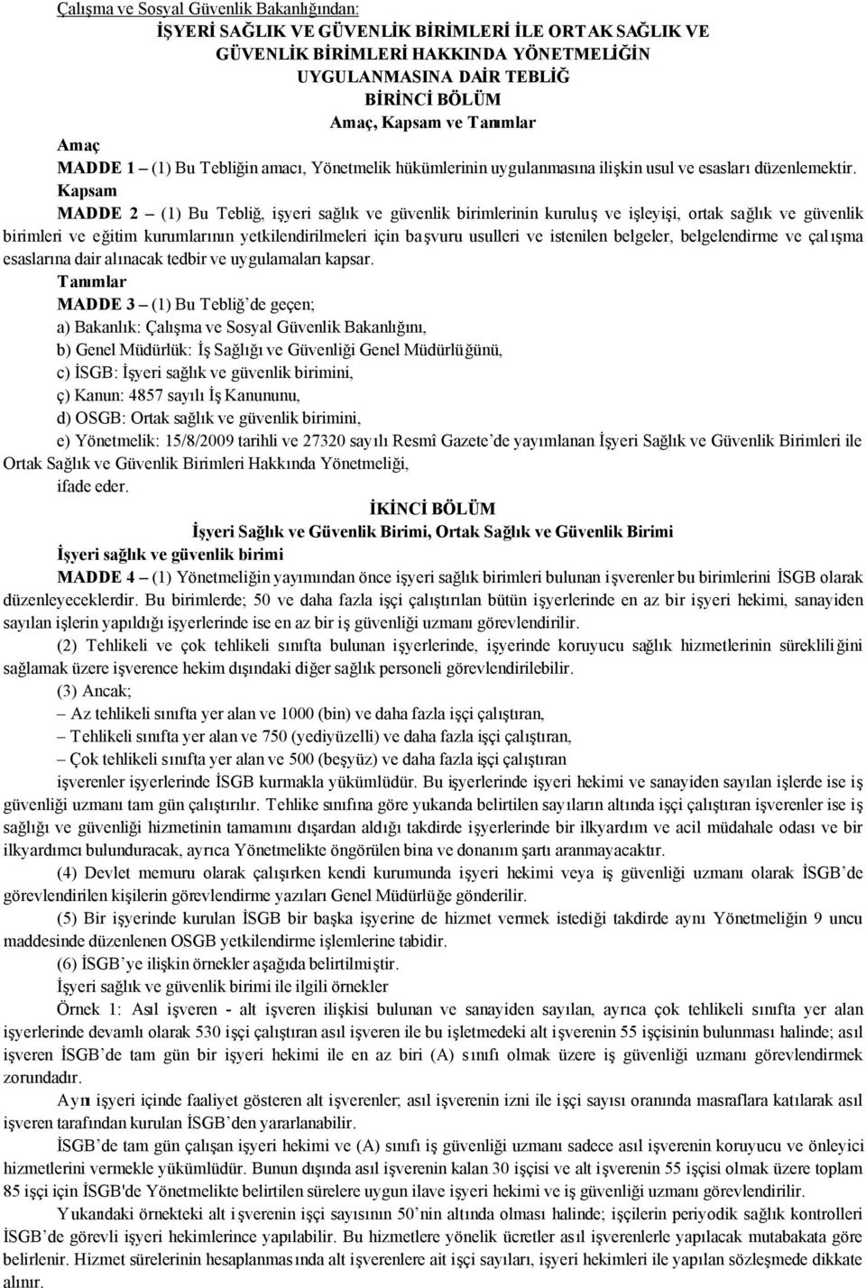 Kapsam MADDE 2 (1) Bu Tebliğ, işyeri sağlık ve güvenlik birimlerinin kuruluş ve işleyişi, ortak sağlık ve güvenlik birimleri ve eğitim kurumlarının yetkilendirilmeleri için başvuru usulleri ve