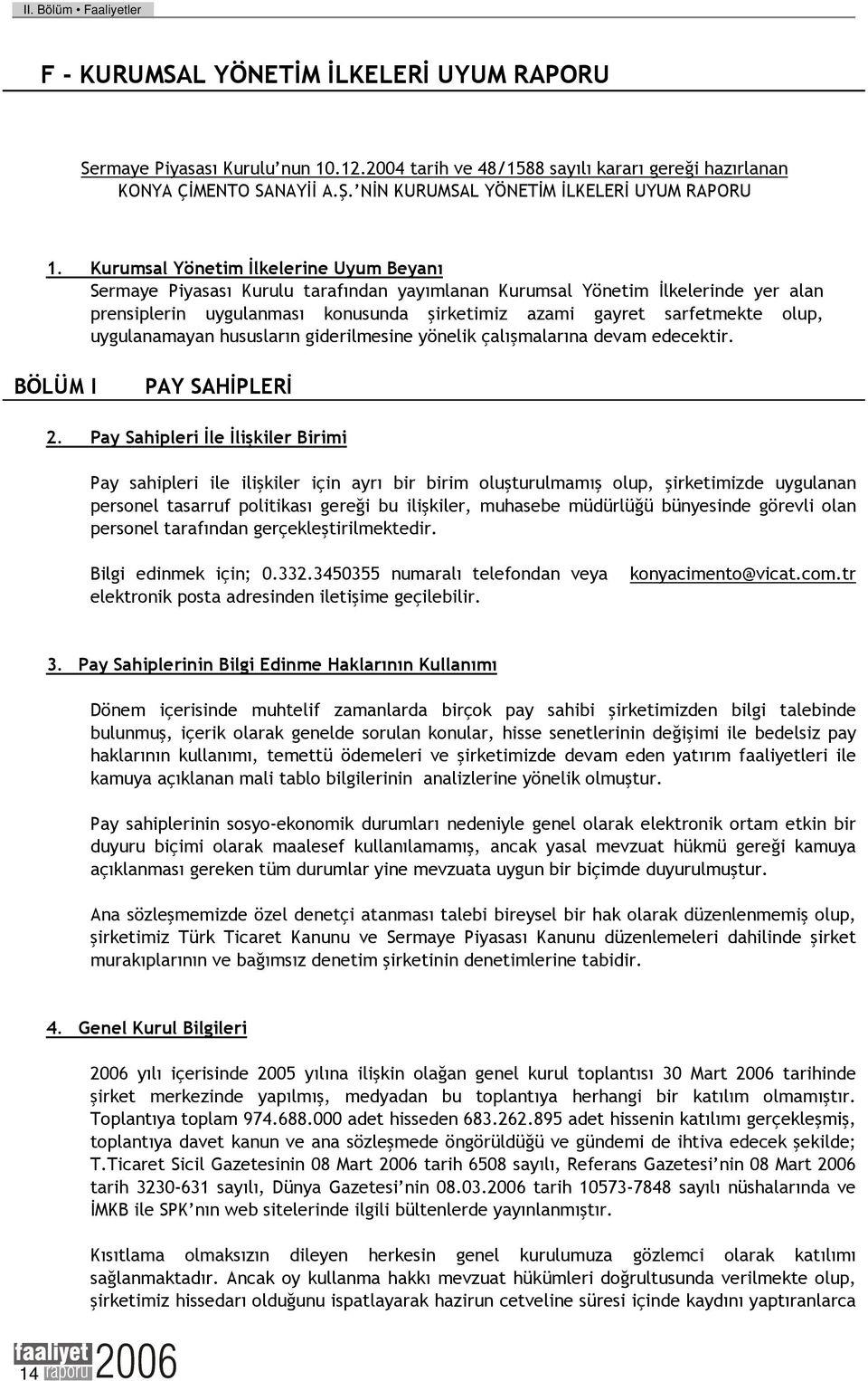 Kurumsal Yönetim İlkelerine Uyum Beyanı Sermaye Piyasası Kurulu tarafından yayımlanan Kurumsal Yönetim İlkelerinde yer alan prensiplerin uygulanması konusunda şirketimiz azami gayret sarfetmekte