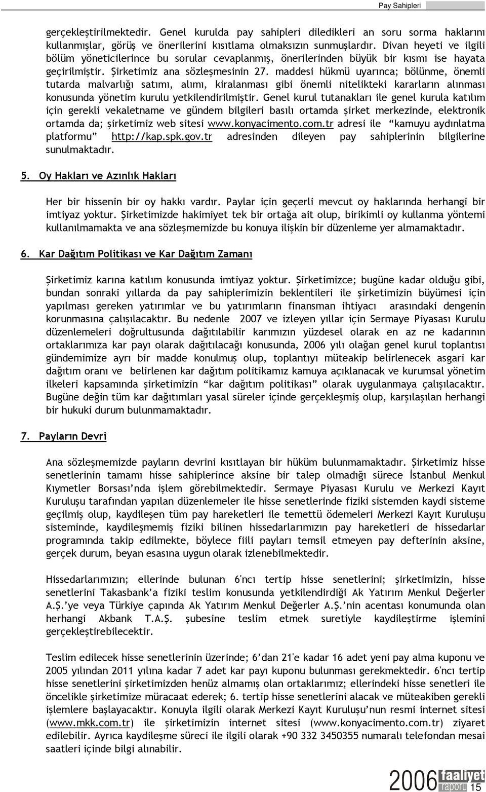 maddesi hükmü uyarınca; bölünme, önemli tutarda malvarlığı satımı, alımı, kiralanması gibi önemli nitelikteki kararların alınması konusunda yönetim kurulu yetkilendirilmiştir.