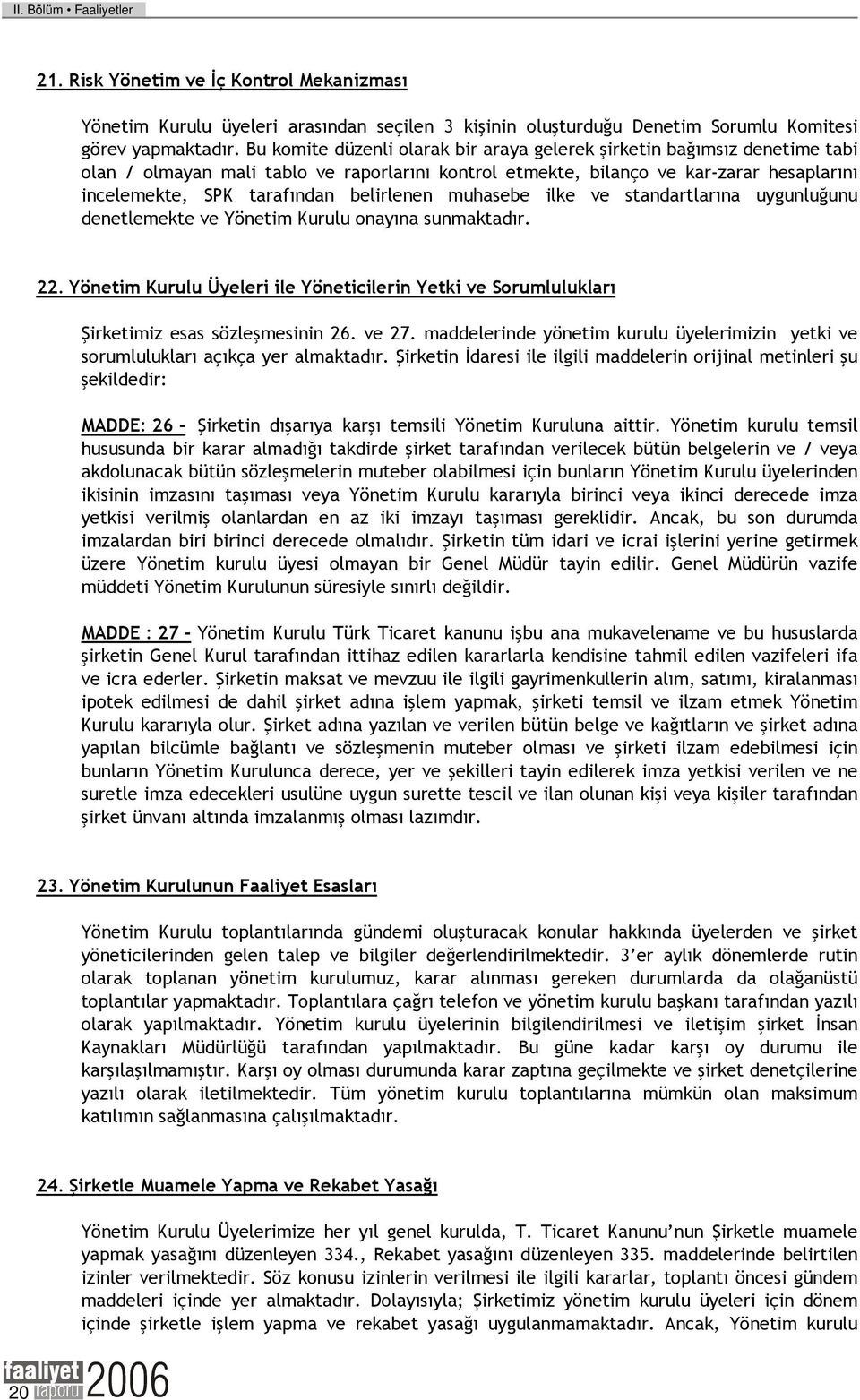 belirlenen muhasebe ilke ve standartlarına uygunluğunu denetlemekte ve Yönetim Kurulu onayına sunmaktadır. 22.