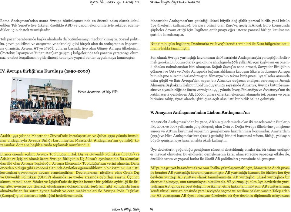 Ayrıca, AT ye 1980 li yılların başında üye olan Güney Avrupa ülkelerinin (Portekiz, İspanya ve Yunanistan) az gelişmiş bölgelerinde tek pazarın yaratacağı olumsuz rekabet koşullarının giderilmesi