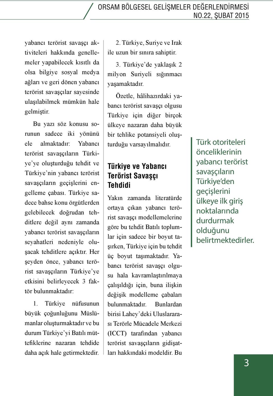 Bu yazı söz konusu sorunun sadece iki yönünü ele almaktadır: Yabancı terörist savaşçıların Türkiye ye oluşturduğu tehdit ve Türkiye nin yabancı terörist savaşçıların geçişlerini engelleme çabası.