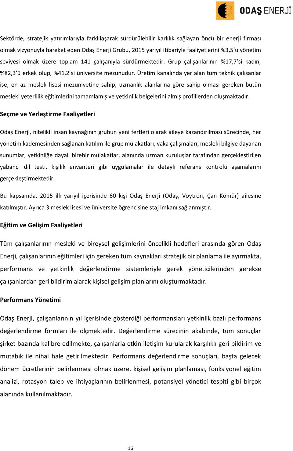 Üretim kanalında yer alan tüm teknik çalışanlar ise, en az meslek lisesi mezuniyetine sahip, uzmanlık alanlarına göre sahip olması gereken bütün mesleki yeterlilik eğitimlerini tamamlamış ve