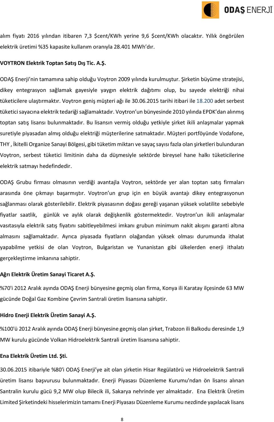 Şirketin büyüme stratejisi, dikey entegrasyon sağlamak gayesiyle yaygın elektrik dağıtımı olup, bu sayede elektriği nihai tüketicilere ulaştırmaktır. Voytron geniş müşteri ağı ile 30.06.