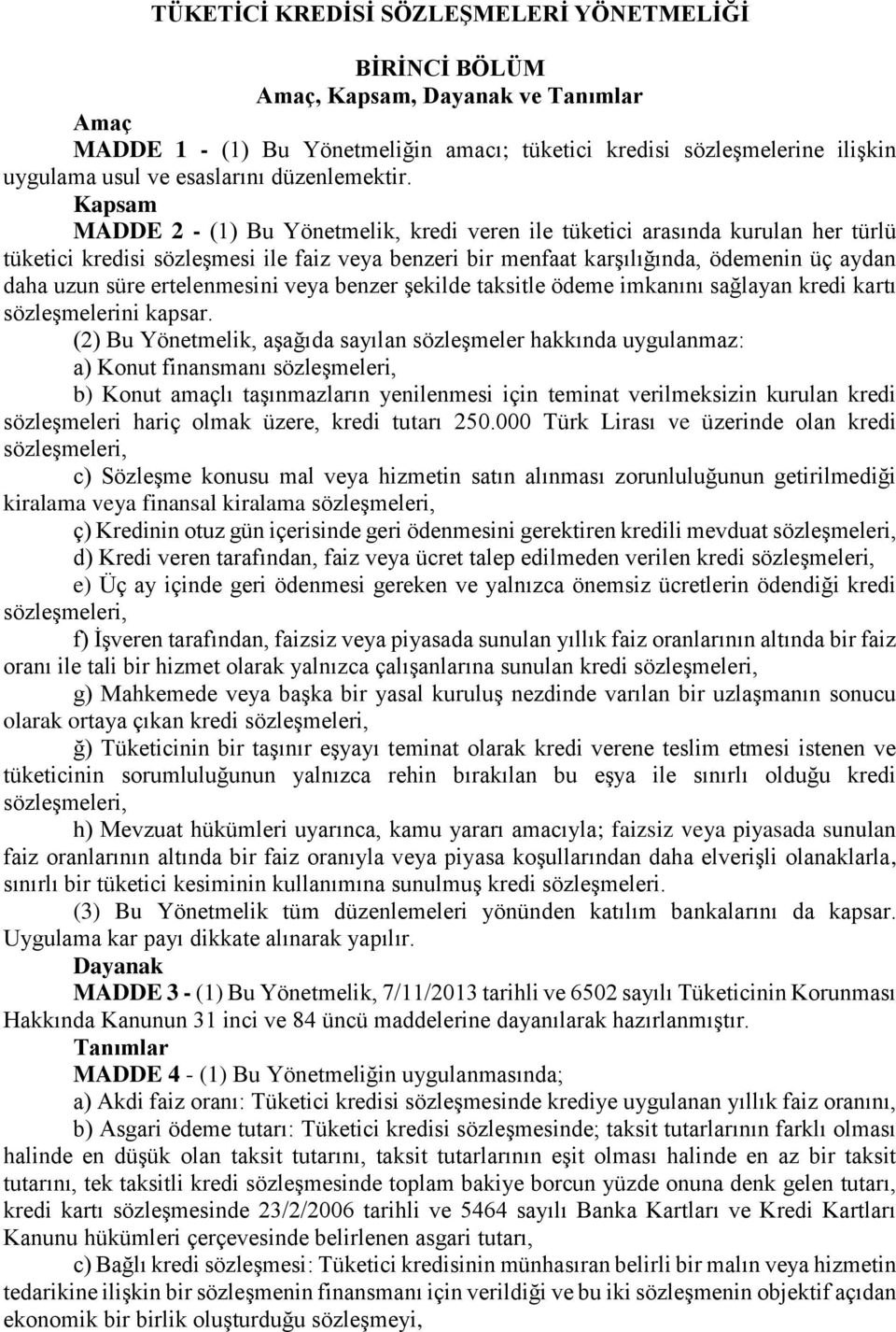 Kapsam MADDE 2 - (1) Bu Yönetmelik, kredi veren ile tüketici arasında kurulan her türlü tüketici kredisi sözleşmesi ile faiz veya benzeri bir menfaat karşılığında, ödemenin üç aydan daha uzun süre