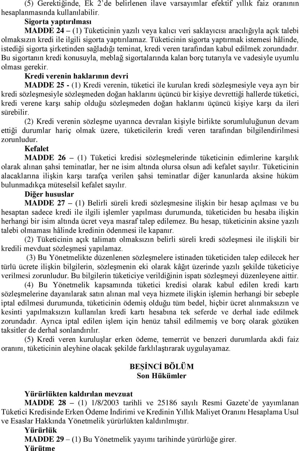 Tüketicinin sigorta yaptırmak istemesi hâlinde, istediği sigorta şirketinden sağladığı teminat, kredi veren tarafından kabul edilmek zorundadır.