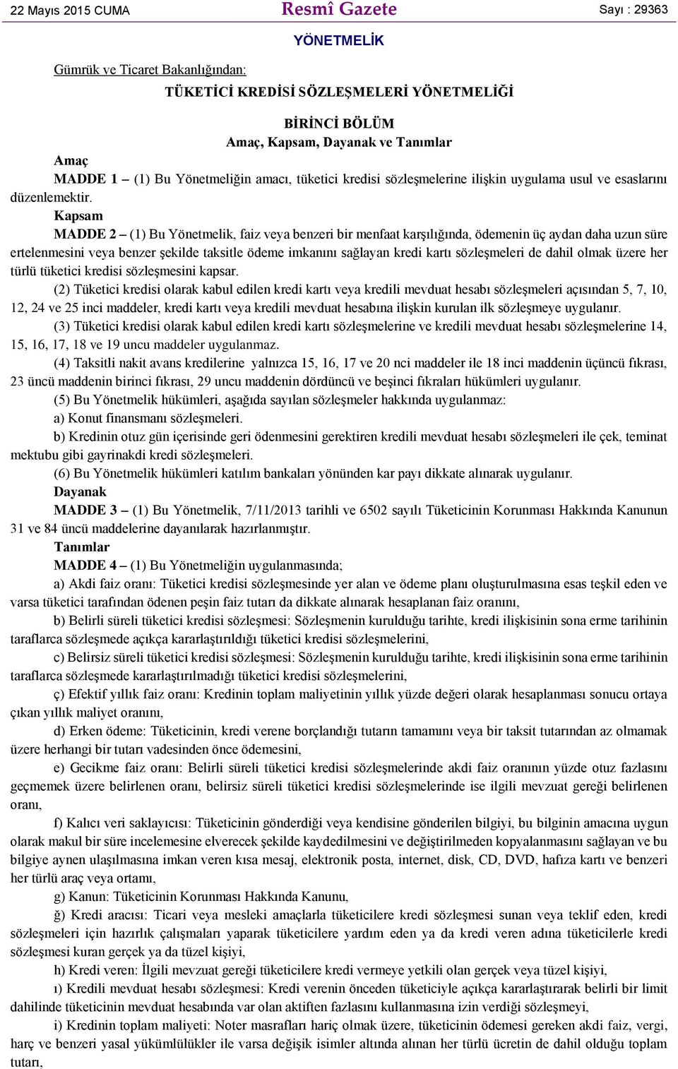 Kapsam MADDE 2 (1) Bu Yönetmelik, faiz veya benzeri bir menfaat karşılığında, ödemenin üç aydan daha uzun süre ertelenmesini veya benzer şekilde taksitle ödeme imkanını sağlayan kredi kartı