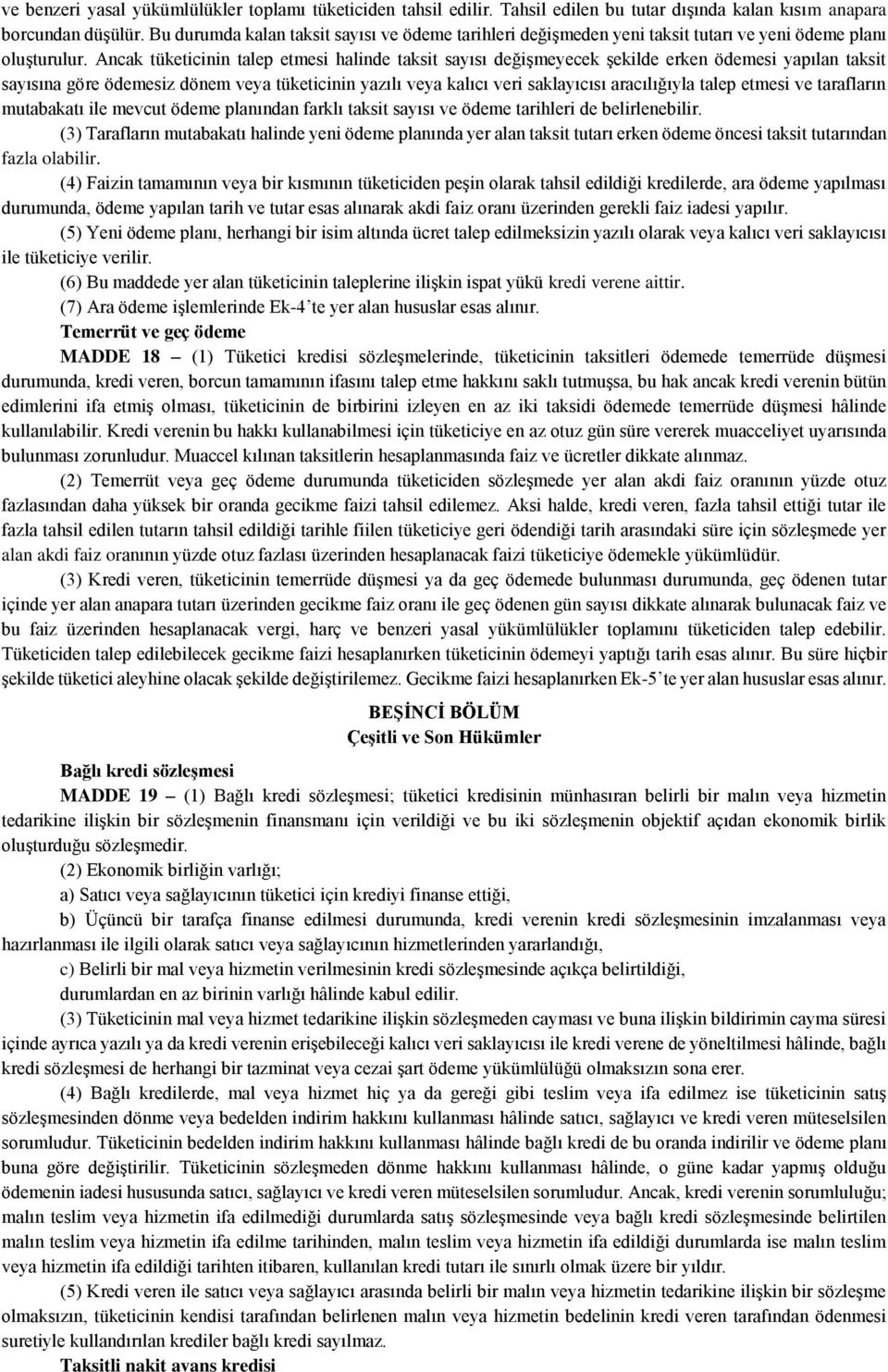 Ancak tüketicinin talep etmesi halinde taksit sayısı değişmeyecek şekilde erken ödemesi yapılan taksit sayısına göre ödemesiz dönem veya tüketicinin yazılı veya kalıcı veri saklayıcısı aracılığıyla