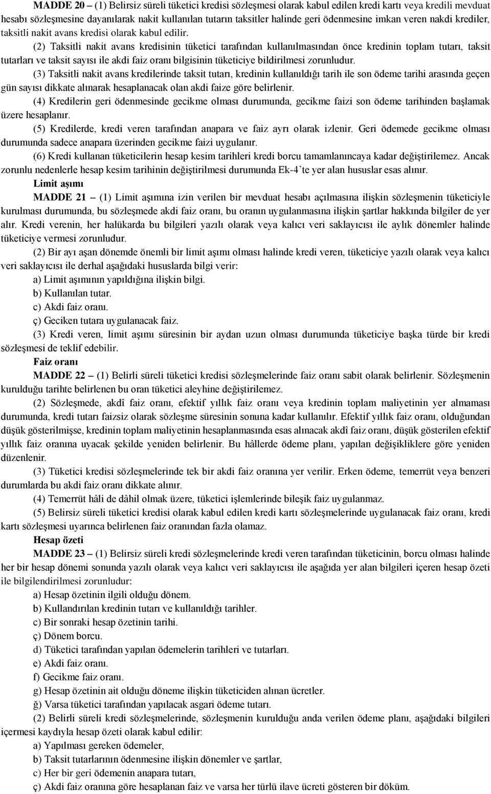 (2) Taksitli nakit avans kredisinin tüketici tarafından kullanılmasından önce kredinin toplam tutarı, taksit tutarları ve taksit sayısı ile akdi faiz oranı bilgisinin tüketiciye bildirilmesi